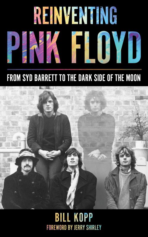 New Book “Reinventing Pink Floyd: From Syd Barrett to the Dark Side of the Moon” By Bill Kopp To Be Released February 15, 2018!