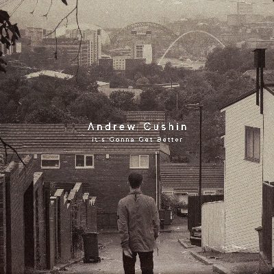 Andrew Cushin SHARES HIS DEBUT SINGLE  ‘IT’S GONNA GET BETTER’