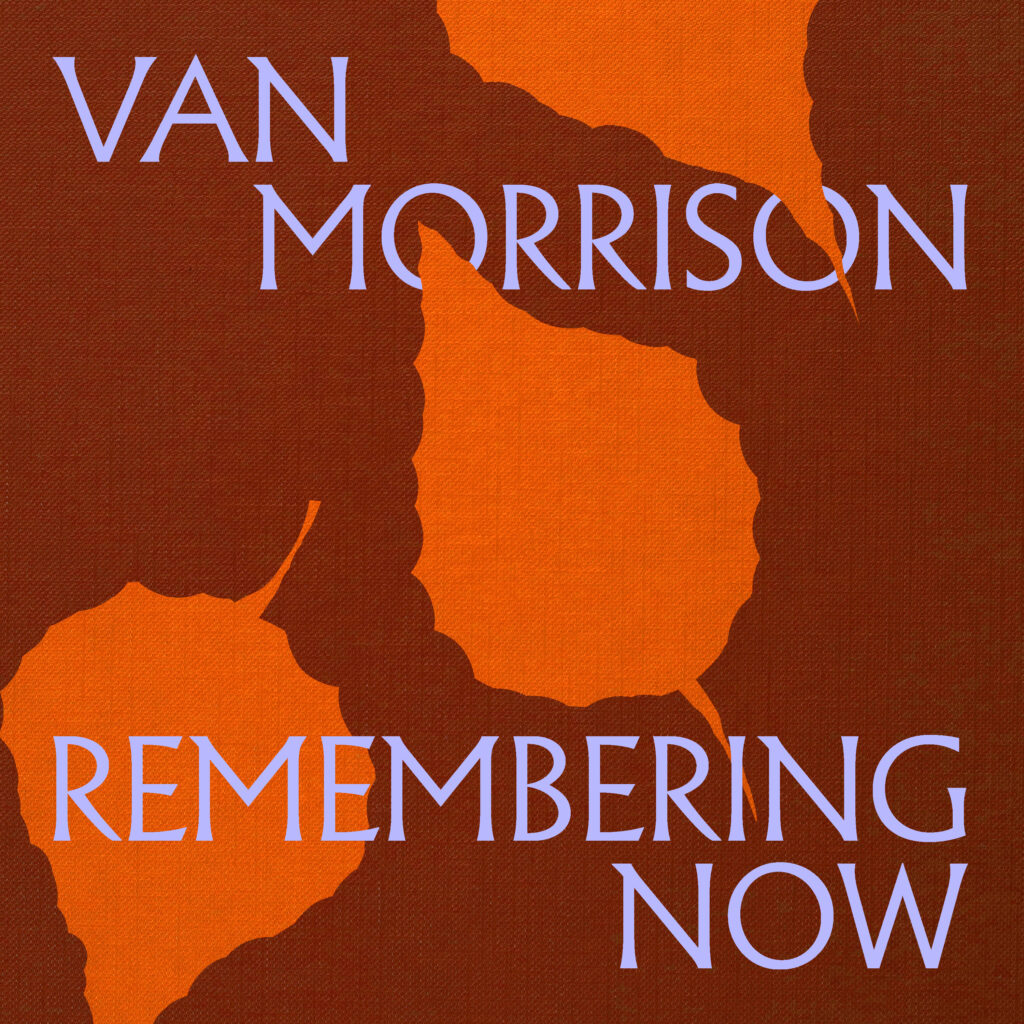 VAN MORRISON ANNOUNCES NEW ALBUM ‘REMEMBERING NOW’ TO BE RELEASED ON JUNE 13TH FEATURING THE FIRST SINGLE ‘DOWN TO JOY’