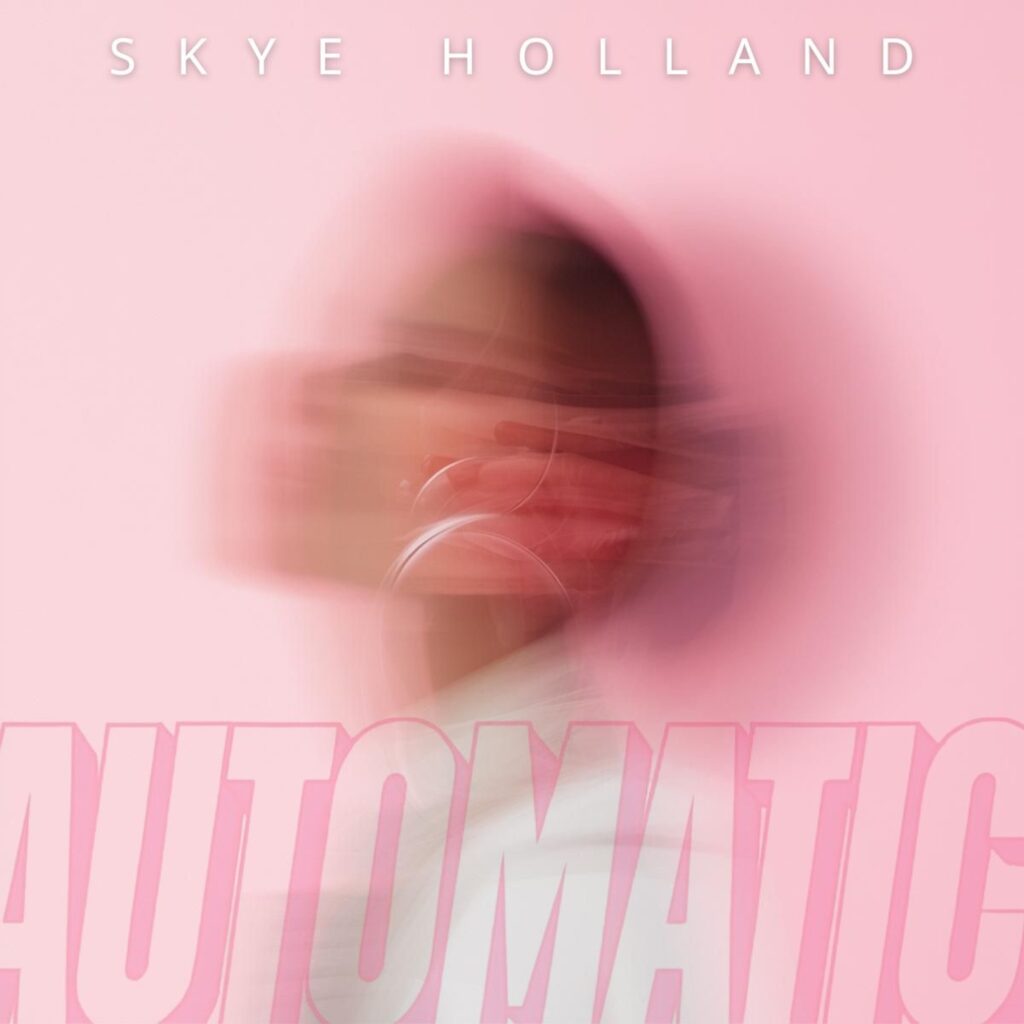 Pop Visionary Skye Holland drops latest single ‘Automatic’