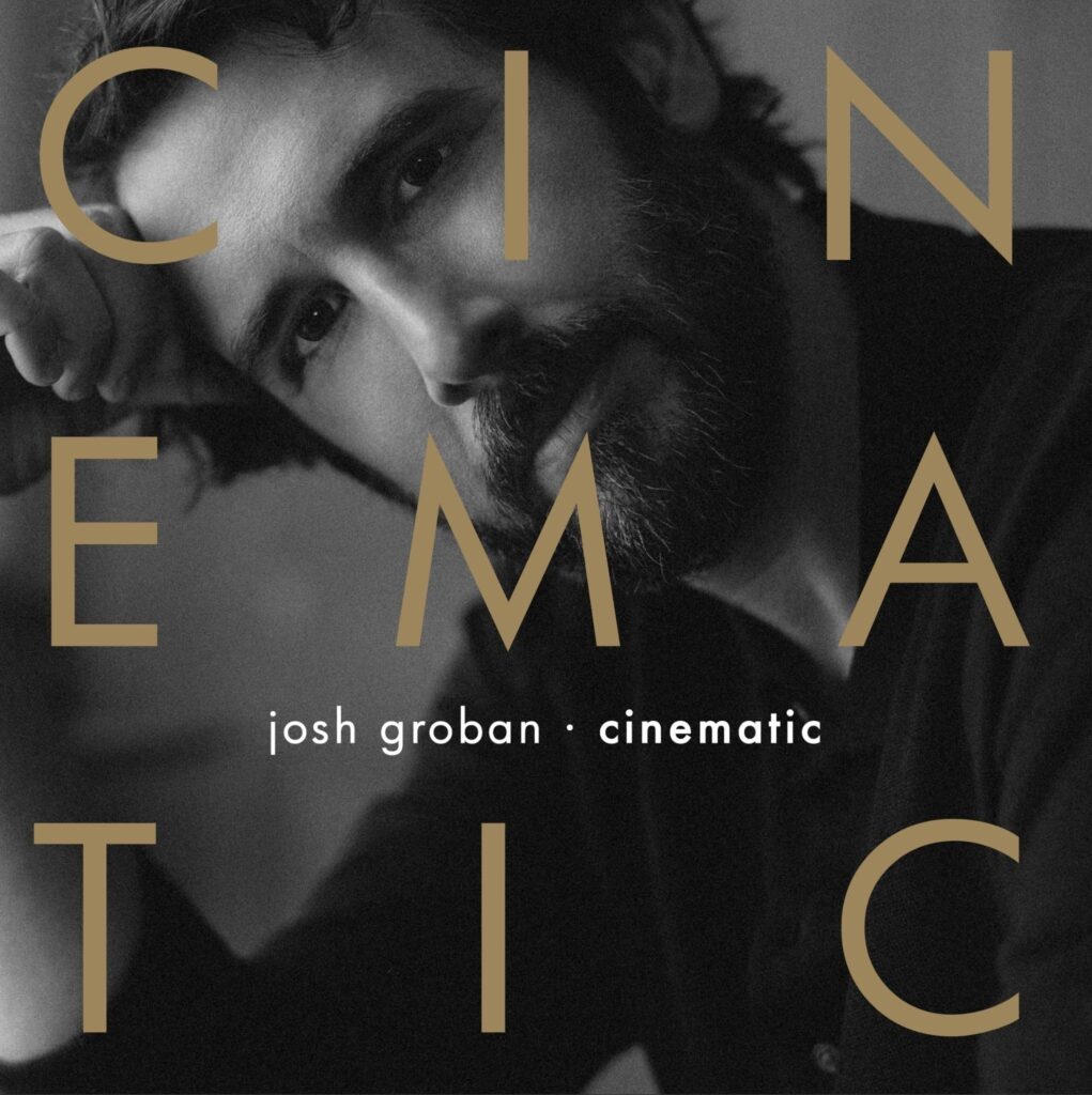 GLOBAL SUPERSTAR JOSH GROBAN UNVEILS BREATHTAKING NEW ALBUM CINEMATIC FEATURING 10 STUNNING FILM SONGS OUT NOW VIA REPRISE RECORDS