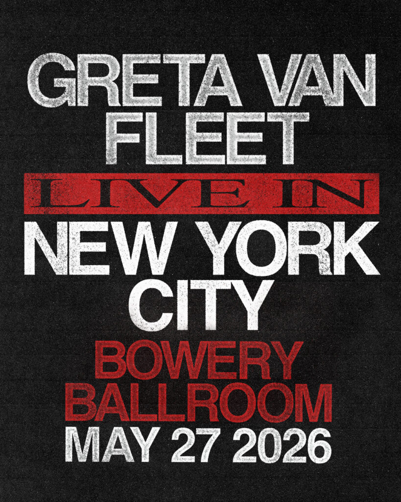 GRETA VAN FLEET RETURN TO THE STAGE FOR A SPECIAL ONE-NIGHT-ONLY UNDERPLAY AT BOWERY BALLROOM ON MAY 27